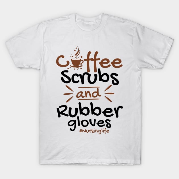 Coffee Scrubs And Rubber Gloves Nursing T-Shirt by ValentinkapngTee